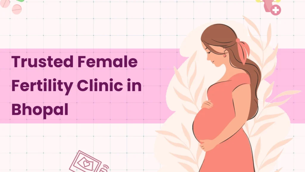 Trusted Female Fertility Clinic in Bhopal