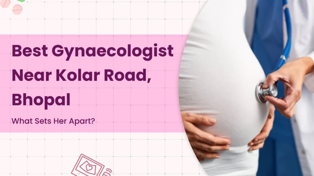 Best Gynaecologist Near Kolar Road, Bhopal—What Sets Dr. Sonil Srivastava Apart?