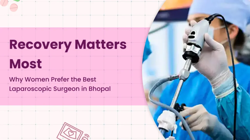 Recovery Matters Most—Why Women Prefer the Best Laparoscopic Surgeon in Bhopal