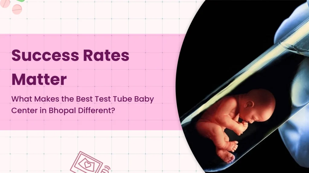 Success Rates Matter—What Makes the Best Test Tube Baby Center in Bhopal Different?