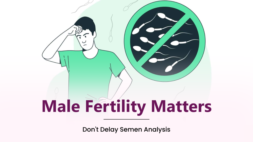 Male Fertility Matters Too: Why Semen Analysis Shouldn’t Be Delayed During Infertility Evaluation